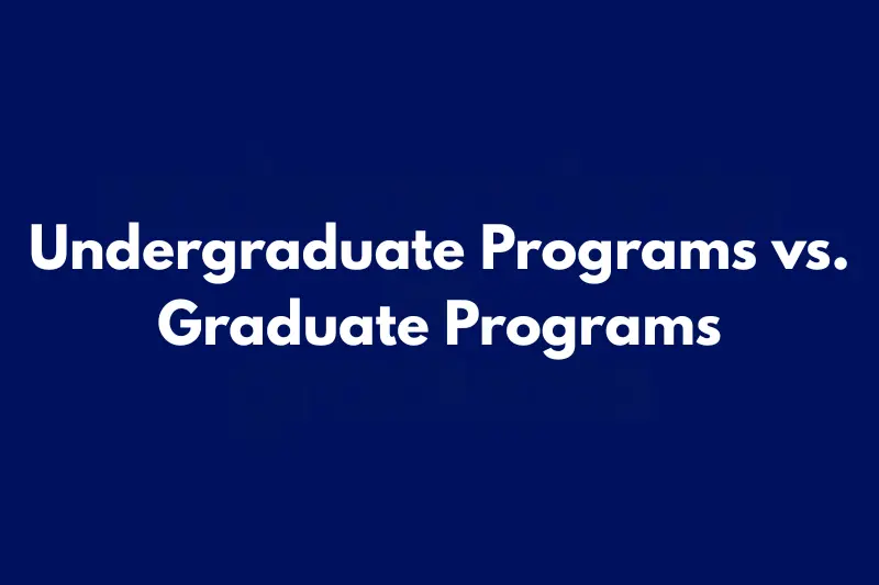 undergraduate programs vs. graduate programs
